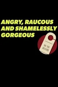 Poster for Angry, Raucous, and Shamelessly Gorgeous